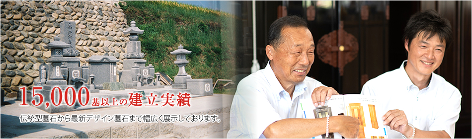創業50年 15,000基以上の建立実績 伝統型墓石から最新デザイン墓石まで幅広く展示しております。