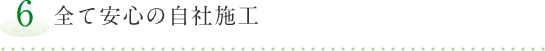 【6】全て安心の自社施工
